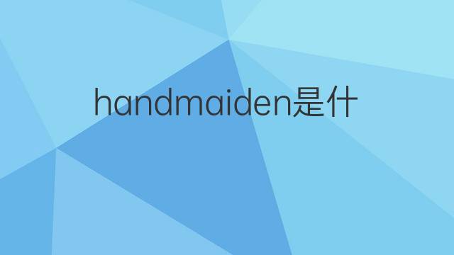 handmaiden是什么意思 handmaiden的翻译、读音、例句、中文解释