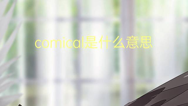 comical是什么意思 comical的翻译、读音、例句、中文解释