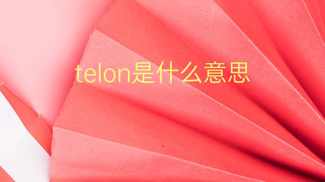 telon是什么意思 telon的翻译、读音、例句、中文解释