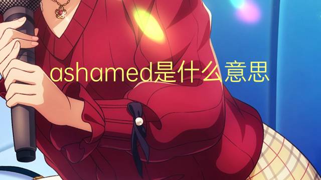 ashamed是什么意思 ashamed的翻译、读音、例句、中文解释