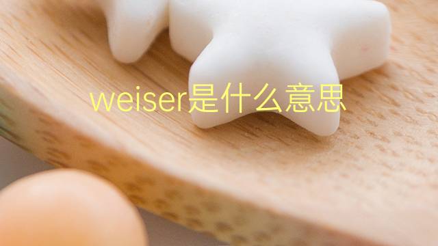 weiser是什么意思 weiser的翻译、读音、例句、中文解释