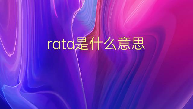 rata是什么意思 rata的翻译、读音、例句、中文解释