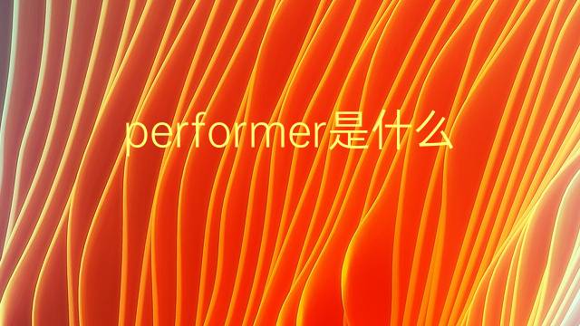 performer是什么意思 performer的翻译、读音、例句、中文解释