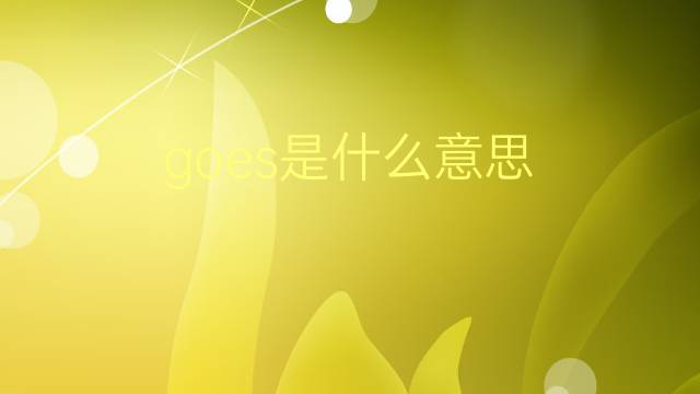 goes是什么意思 goes的翻译、读音、例句、中文解释