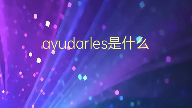 ayudarles是什么意思 ayudarles的翻译、读音、例句、中文解释