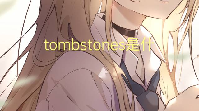 tombstones是什么意思 tombstones的翻译、读音、例句、中文解释