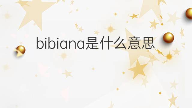 bibiana是什么意思 英文名bibiana的翻译、发音、来源