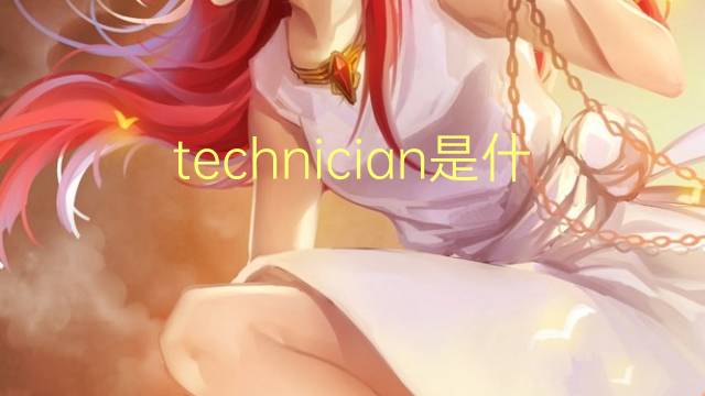 technician是什么意思 technician的翻译、读音、例句、中文解释