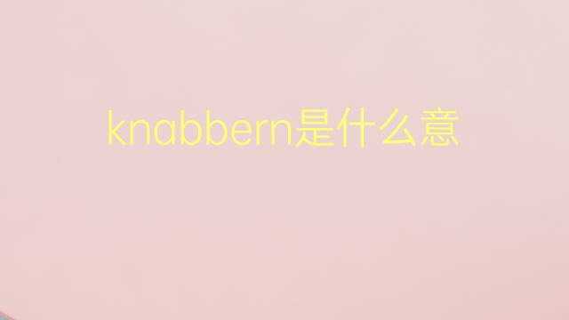 knabbern是什么意思 knabbern的翻译、读音、例句、中文解释