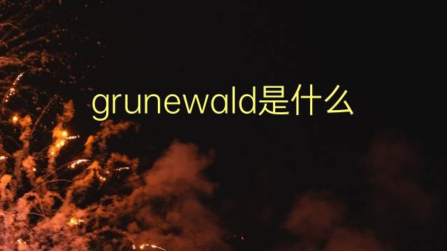 grunewald是什么意思 grunewald的翻译、读音、例句、中文解释