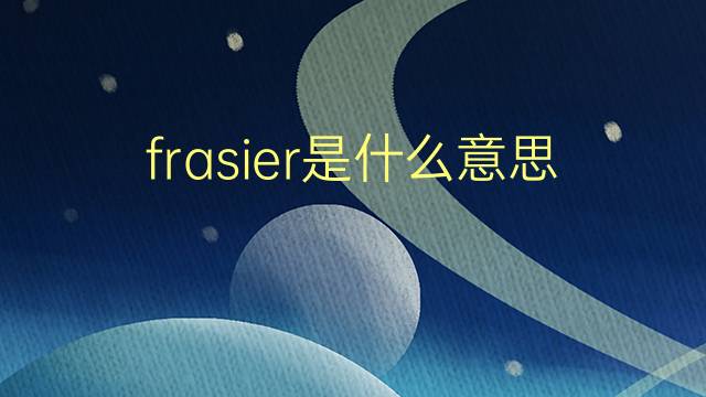 frasier是什么意思 英文名frasier的翻译、发音、来源