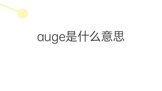 auge是什么意思 auge的翻译、读音、例句、中文解释