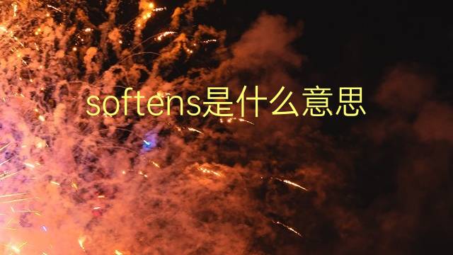 softens是什么意思 softens的翻译、读音、例句、中文解释