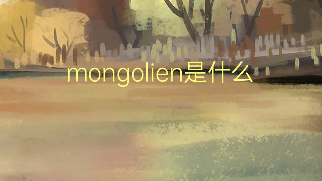 mongolien是什么意思 mongolien的翻译、读音、例句、中文解释