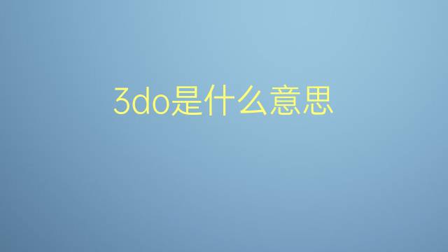 3do是什么意思 3do的翻译、读音、例句、中文解释