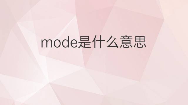 mode是什么意思 mode的翻译、读音、例句、中文解释