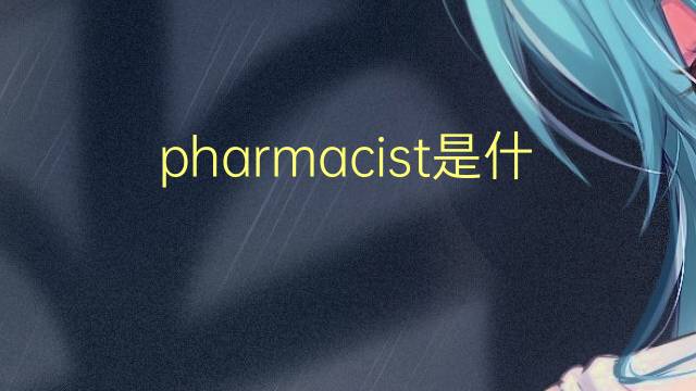 pharmacist是什么意思 pharmacist的翻译、读音、例句、中文解释