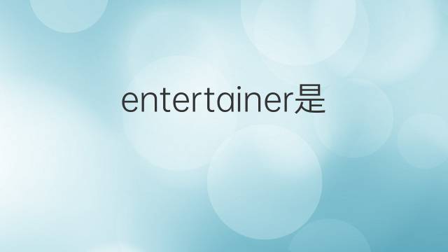 entertainer是什么意思 entertainer的翻译、读音、例句、中文解释