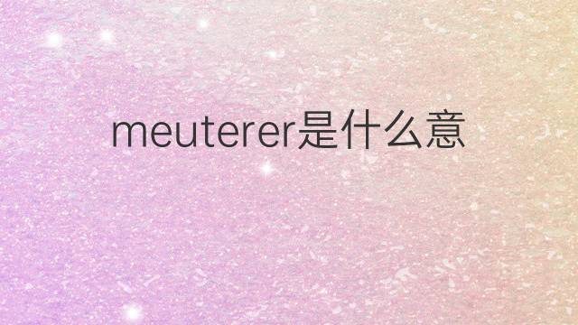 meuterer是什么意思 meuterer的翻译、读音、例句、中文解释