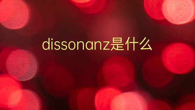 dissonanz是什么意思 dissonanz的翻译、读音、例句、中文解释