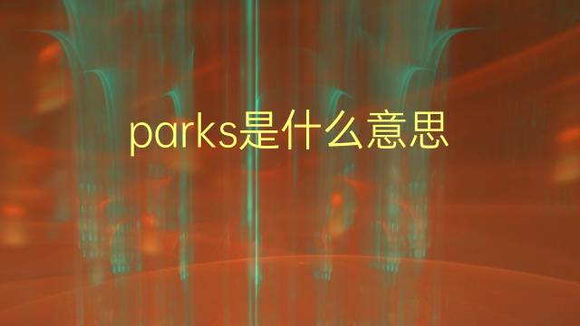 parks是什么意思 parks的翻译、读音、例句、中文解释