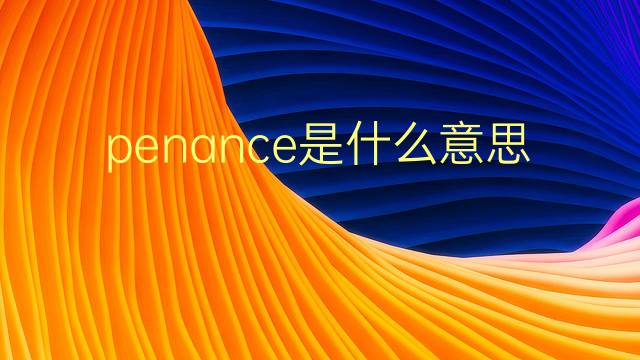 penance是什么意思 penance的翻译、读音、例句、中文解释