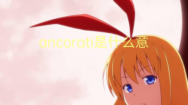 ancorati是什么意思 ancorati的翻译、读音、例句、中文解释