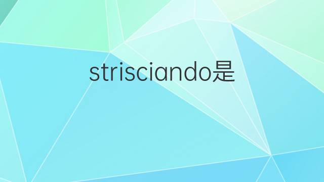 strisciando是什么意思 strisciando的翻译、读音、例句、中文解释