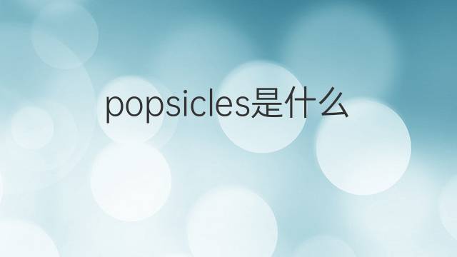 popsicles是什么意思 popsicles的翻译、读音、例句、中文解释