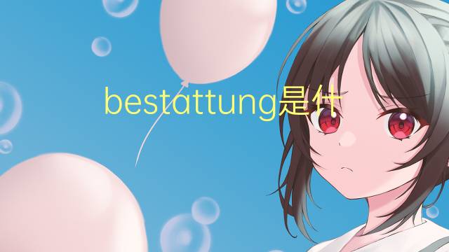 bestattung是什么意思 bestattung的翻译、读音、例句、中文解释