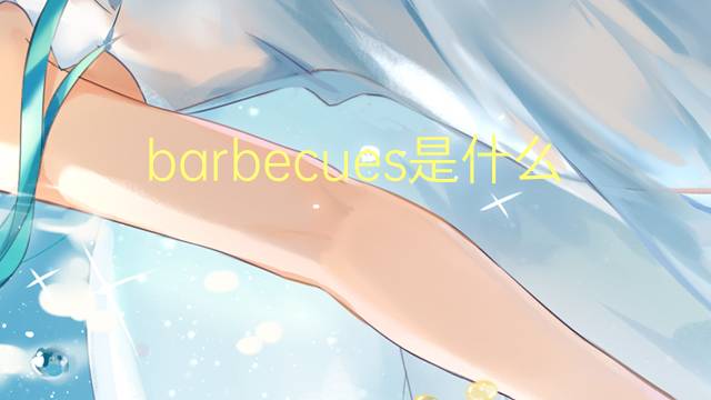 barbecues是什么意思 barbecues的翻译、读音、例句、中文解释