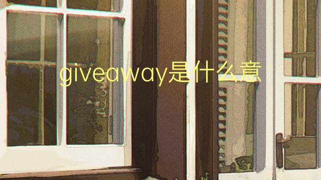 giveaway是什么意思 giveaway的翻译、读音、例句、中文解释