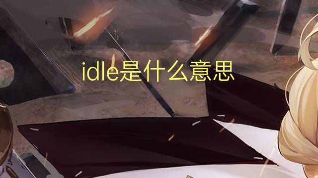 idle是什么意思 idle的翻译、读音、例句、中文解释