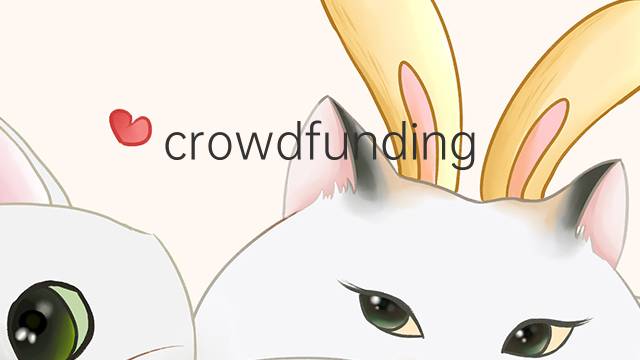 crowdfunding是什么意思 crowdfunding的翻译、读音、例句、中文解释