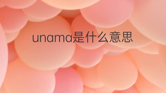 unama是什么意思 unama的翻译、读音、例句、中文解释