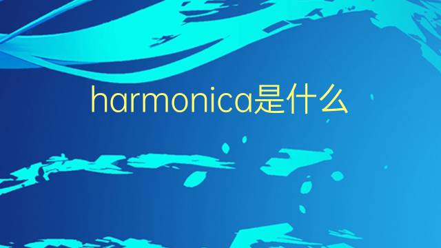 harmonica是什么意思 harmonica的翻译、读音、例句、中文解释