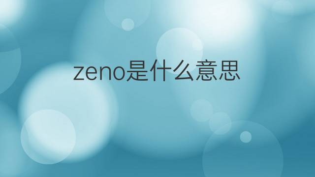 zeno是什么意思 zeno的翻译、读音、例句、中文解释