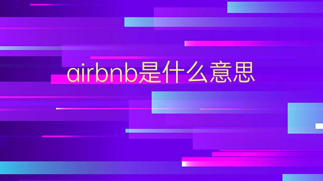 airbnb是什么意思 airbnb的翻译、读音、例句、中文解释