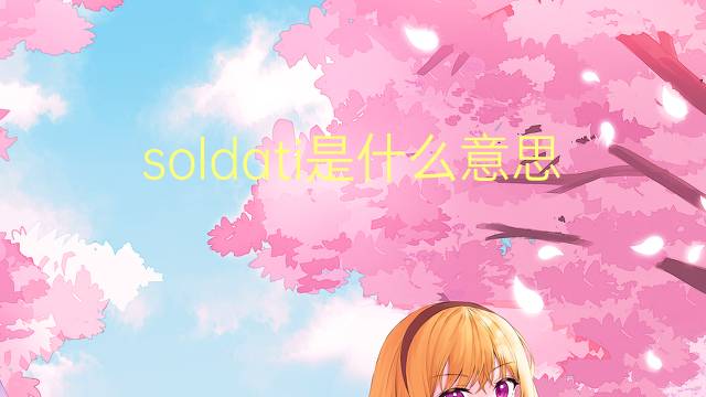 soldati是什么意思 soldati的翻译、读音、例句、中文解释