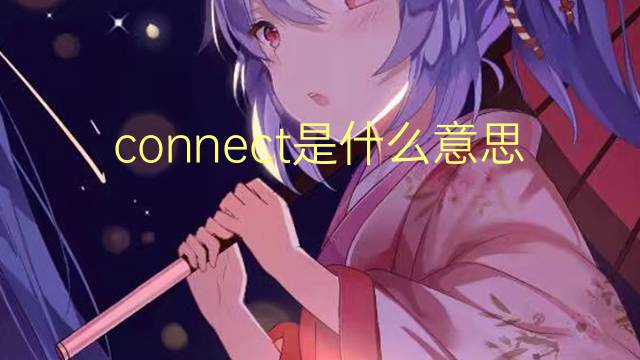 connect是什么意思 connect的翻译、读音、例句、中文解释