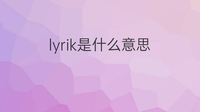 lyrik是什么意思 lyrik的翻译、读音、例句、中文解释