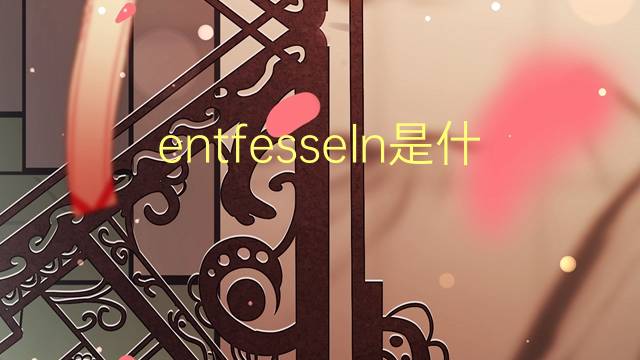 entfesseln是什么意思 entfesseln的翻译、读音、例句、中文解释