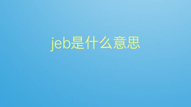 jeb是什么意思 jeb的翻译、读音、例句、中文解释