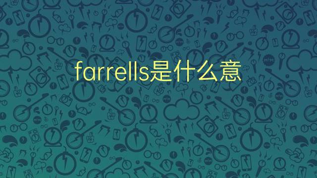 farrells是什么意思 farrells的翻译、读音、例句、中文解释