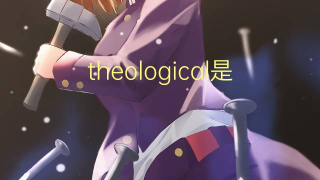 theological是什么意思 theological的翻译、读音、例句、中文解释