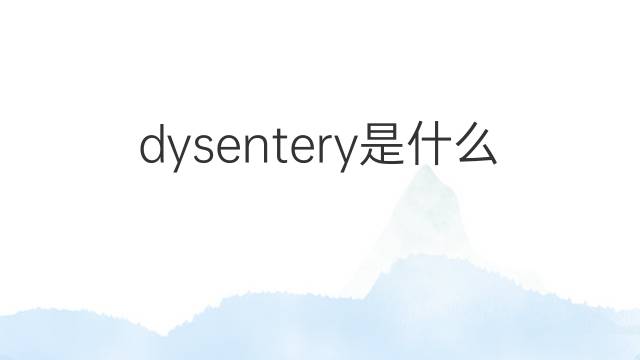 dysentery是什么意思 dysentery的翻译、读音、例句、中文解释