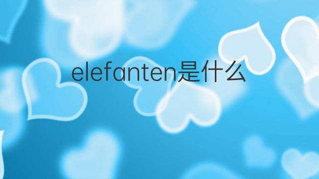 elefanten是什么意思 elefanten的翻译、读音、例句、中文解释