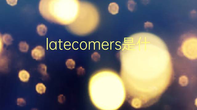 latecomers是什么意思 latecomers的翻译、读音、例句、中文解释