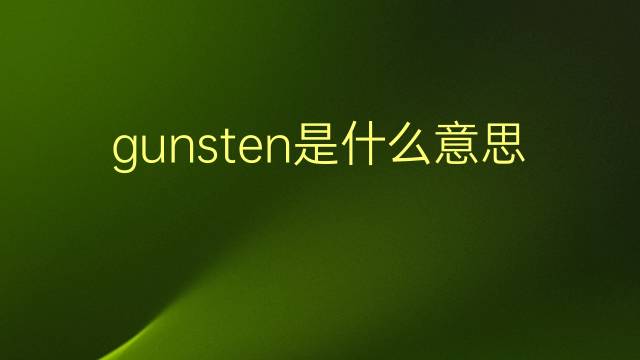 gunsten是什么意思 gunsten的翻译、读音、例句、中文解释