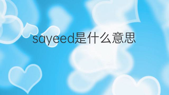 sayeed是什么意思 英文名sayeed的翻译、发音、来源